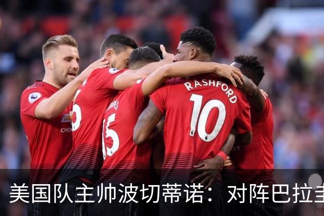 美国队主帅波切蒂诺：对阵巴拉圭队将十分艰难